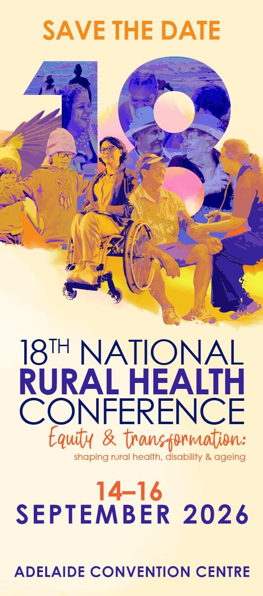 Save the date 18th National Rural Health Conference Equity & transformation: shaping rural health, disabilty & ageing 14–16 September 2026 Adelaide Convention Centre